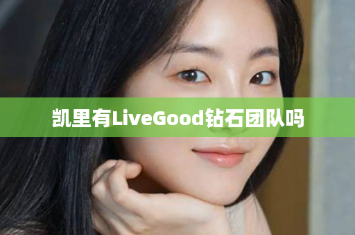 凯里有LiveGood钻石团队吗