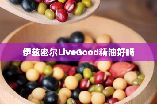 伊兹密尔LiveGood精油好吗