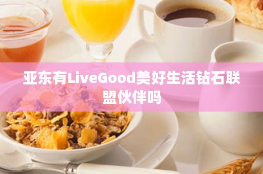 亚东有LiveGood美好生活钻石联盟伙伴吗