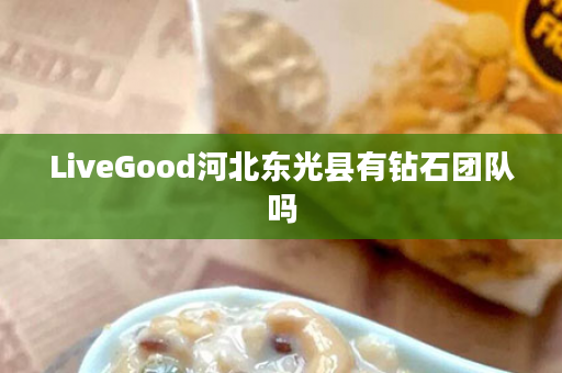 LiveGood河北东光县有钻石团队吗