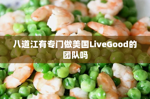 八道江有专门做美国LiveGood的团队吗