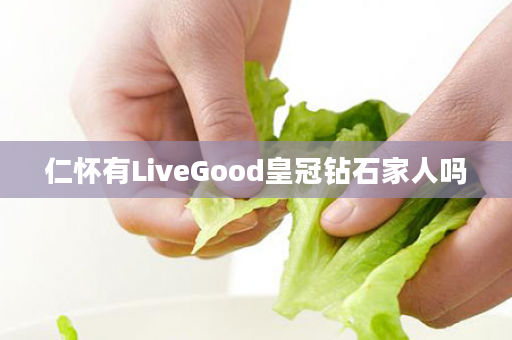 仁怀有LiveGood皇冠钻石家人吗