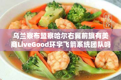 乌兰察布盟察哈尔右翼前旗有美商LiveGood环宇飞箭系统团队吗