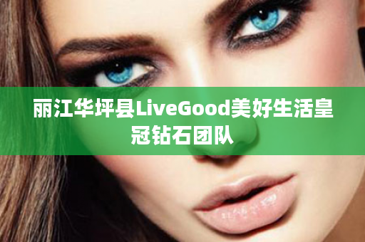 丽江华坪县LiveGood美好生活皇冠钻石团队