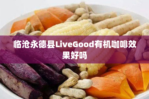 临沧永德县LiveGood有机咖啡效果好吗