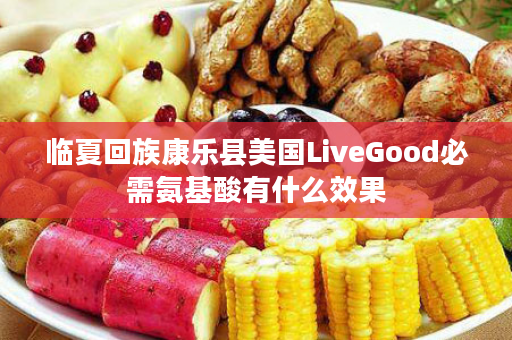 临夏回族康乐县美国LiveGood必需氨基酸有什么效果