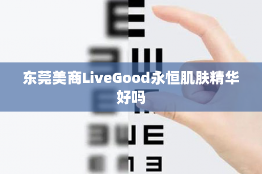 东莞美商LiveGood永恒肌肤精华好吗