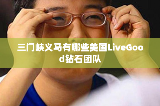 三门峡义马有哪些美国LiveGood钻石团队