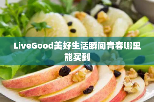 LiveGood美好生活瞬间青春哪里能买到