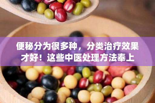 便秘分为很多种，分类治疗效果才好！这些中医处理方法奉上
