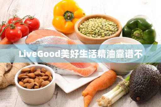 LiveGood美好生活精油靠谱不