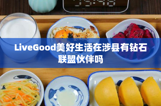 LiveGood美好生活在涉县有钻石联盟伙伴吗