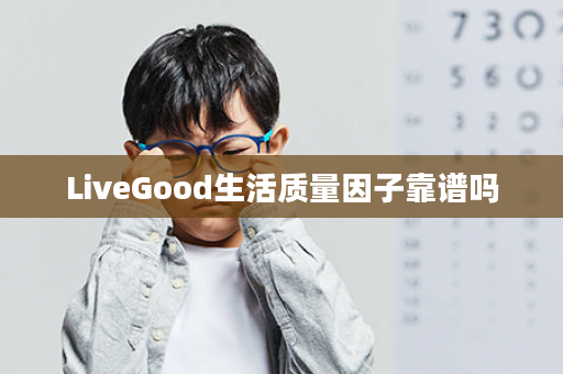 LiveGood生活质量因子靠谱吗