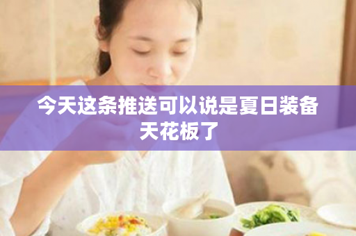 今天这条推送可以说是夏日装备天花板了