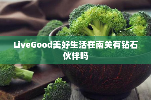 LiveGood美好生活在南关有钻石伙伴吗