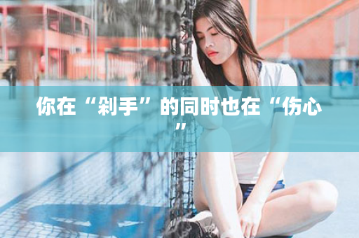 你在“剁手”的同时也在“伤心”