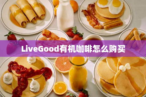 LiveGood有机咖啡怎么购买