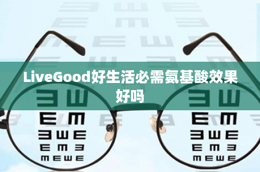 LiveGood好生活必需氨基酸效果好吗