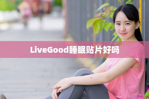 LiveGood睡眠贴片好吗