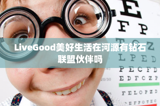 LiveGood美好生活在河源有钻石联盟伙伴吗