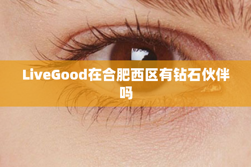 LiveGood在合肥西区有钻石伙伴吗