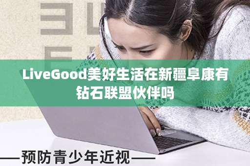 LiveGood美好生活在新疆阜康有钻石联盟伙伴吗