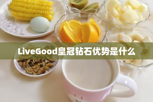 LiveGood皇冠钻石优势是什么