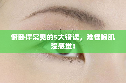 俯卧撑常见的5大错误，难怪胸肌没感觉！