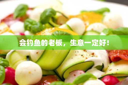 会钓鱼的老板，生意一定好！