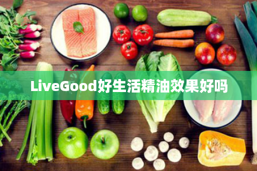 LiveGood好生活精油效果好吗