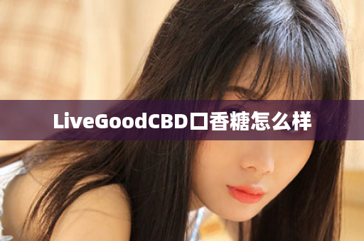 LiveGoodCBD口香糖怎么样