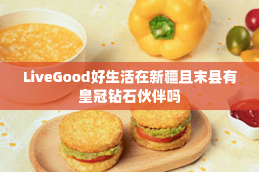 LiveGood好生活在新疆且末县有皇冠钻石伙伴吗