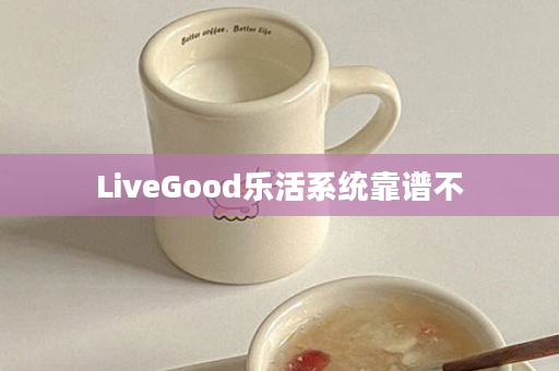 LiveGood乐活系统靠谱不