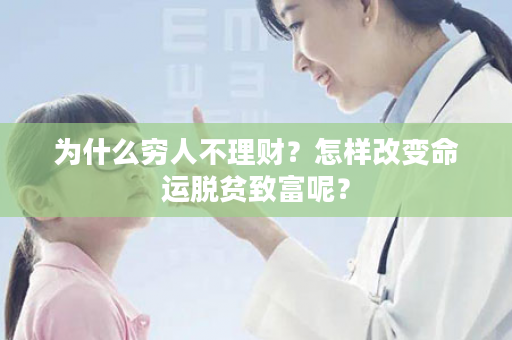 为什么穷人不理财？怎样改变命运脱贫致富呢？