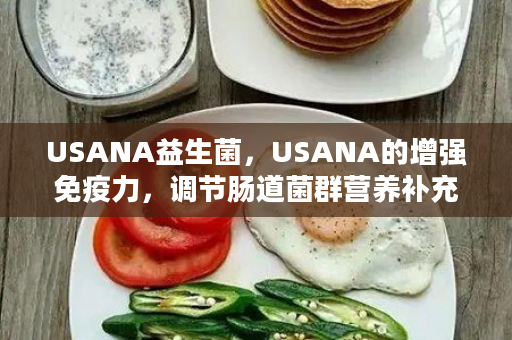 USANA益生菌，USANA的增强免疫力，调节肠道菌群营养补充品