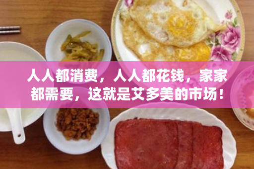 人人都消费，人人都花钱，家家都需要，这就是艾多美的市场！