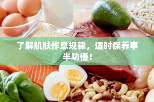 了解肌肤作息规律，适时保养事半功倍！