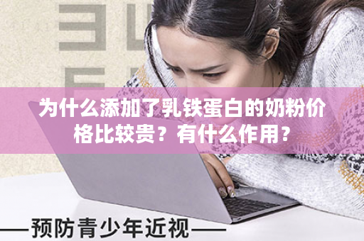 为什么添加了乳铁蛋白的奶粉价格比较贵？有什么作用？