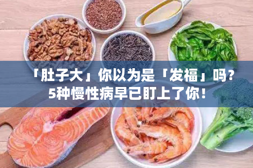 「肚子大」你以为是「发福」吗？5种慢性病早已盯上了你！