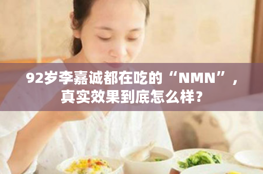 92岁李嘉诚都在吃的“NMN”，真实效果到底怎么样？