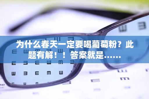 为什么春天一定要喝葡萄粉？此题有解！！答案就是......