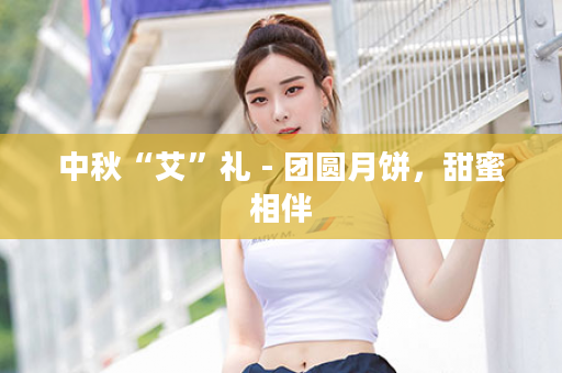 中秋“艾”礼 - 团圆月饼，甜蜜相伴