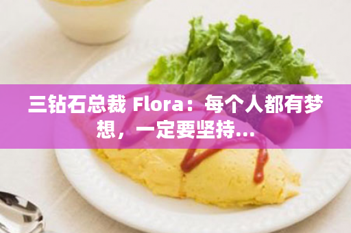 三钻石总裁 Flora：每个人都有梦想，一定要坚持...