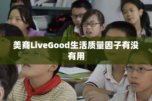 美商LiveGood生活质量因子有没有用